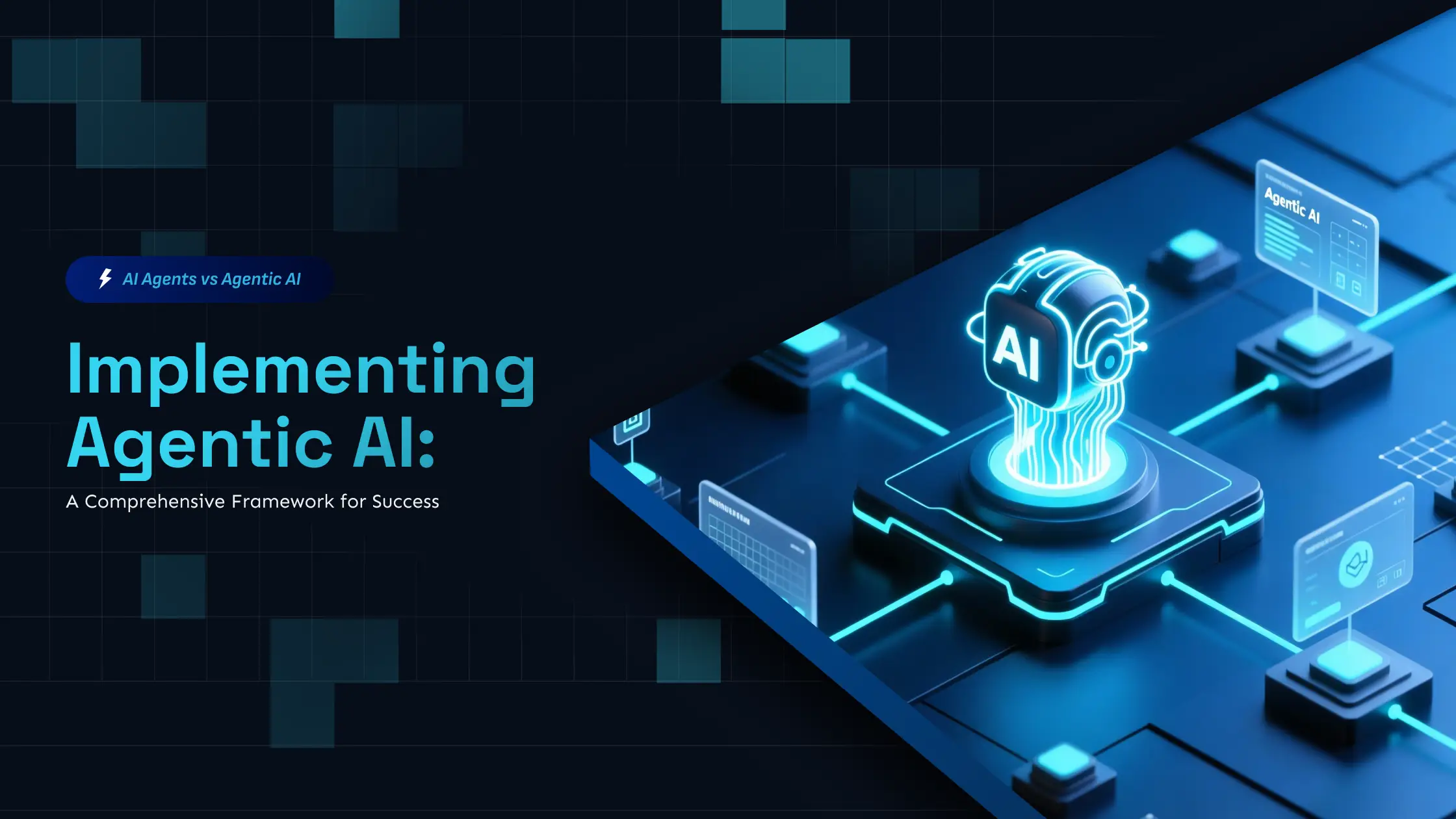 Implementing Agentic AI: A Comprehensive Framework for Success