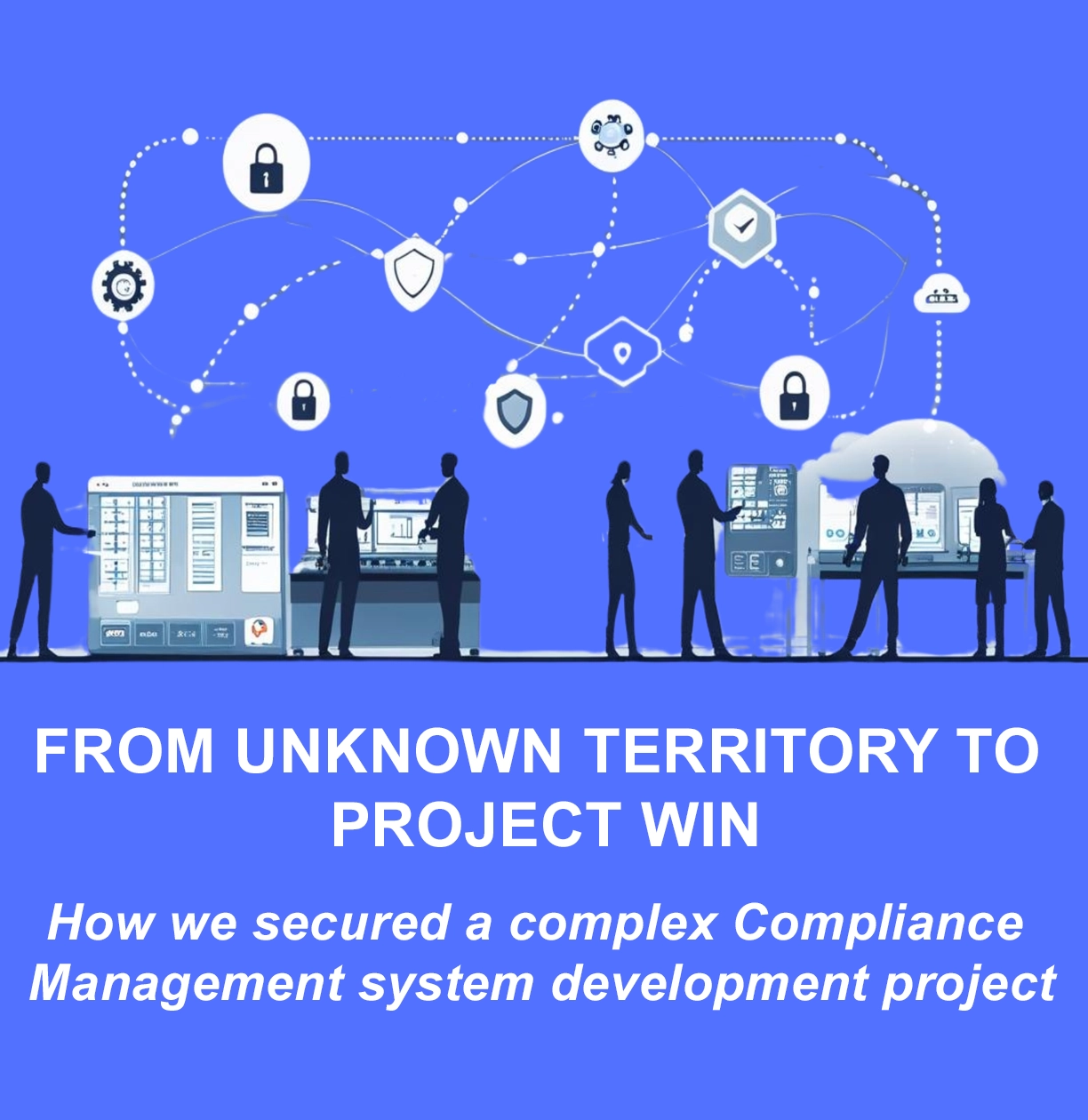 From Unknown Territory to Project Win:  How we secured a complex Compliance Management system development project